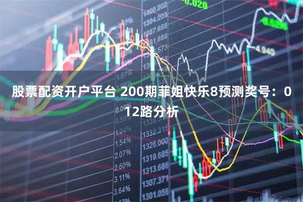 股票配资开户平台 200期菲姐快乐8预测奖号：012路分析